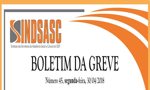 BOLETIM DA GREVE - NÚMERO 45 - SEGUNDA-FEIRA - 30/04/2018