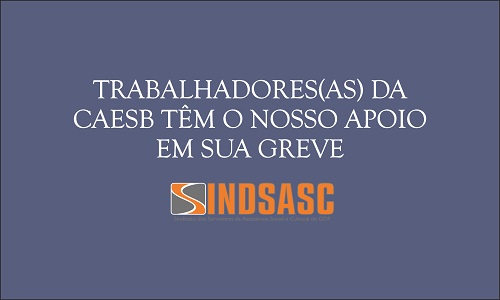 TRABALHADORES(AS) DA CAESB TÊM O NOSSO APOIO EM SUA GREVE