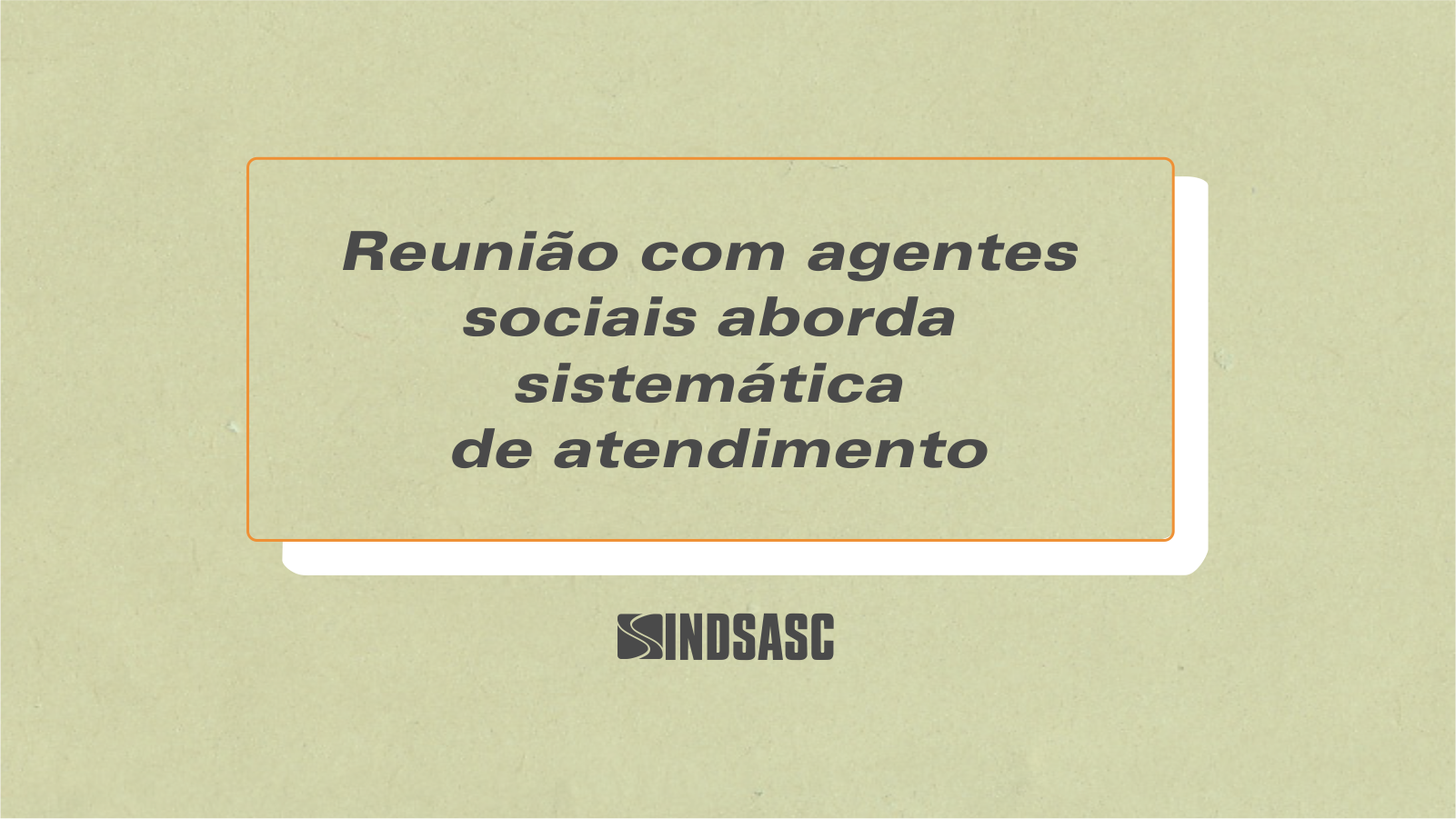 Reunião com agentes sociais abordou sistemática de atendimento