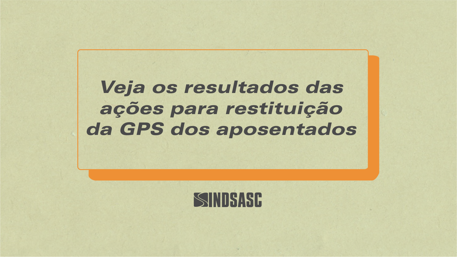 Sindsasc apresenta resultados das ações para restituição da GPS dos aposentados