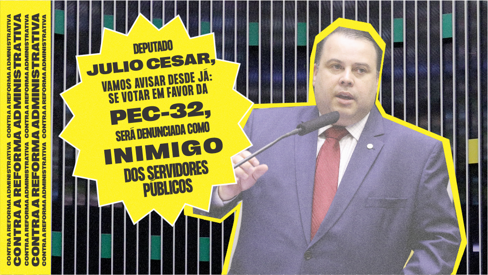 Julio Cesar, não seja inimiga dos servidores públicos!