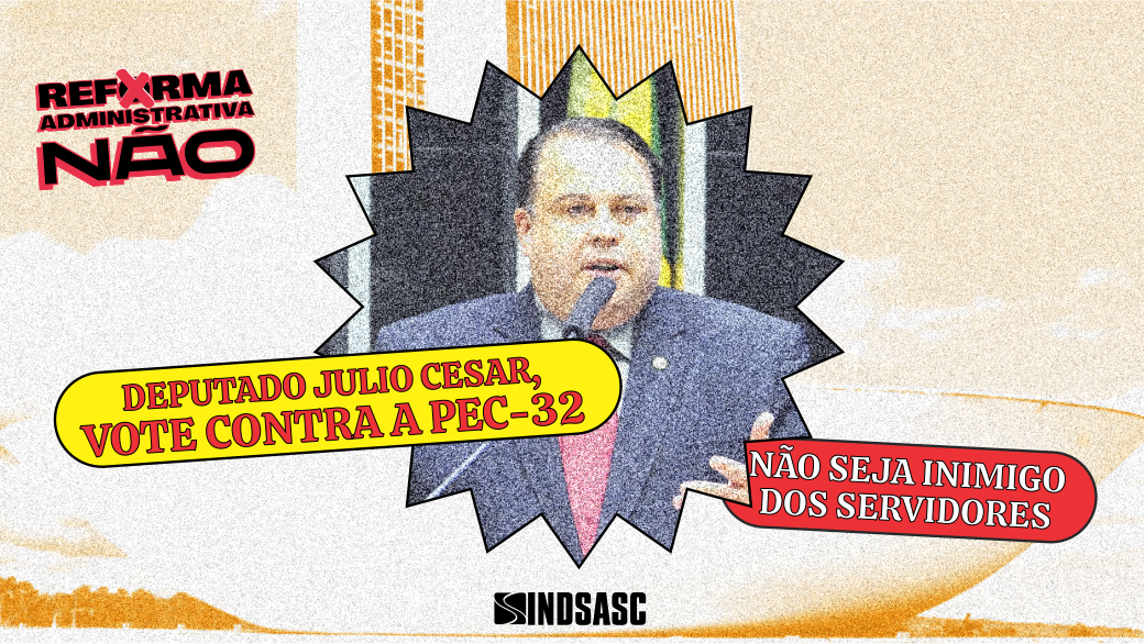 Deputado Julio Cesar, vote contra a PEC-32!
