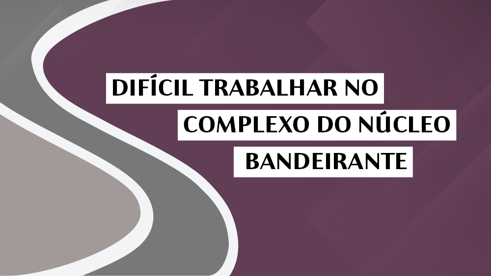 DIFÍCIL TRABALHAR NO COMPLEXO DO NÚCLEO BANDEIRANTE