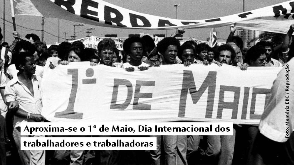 Aproxima-se o 1º de Maio, Dia Internacional dos trabalhadores e trabalhadoras