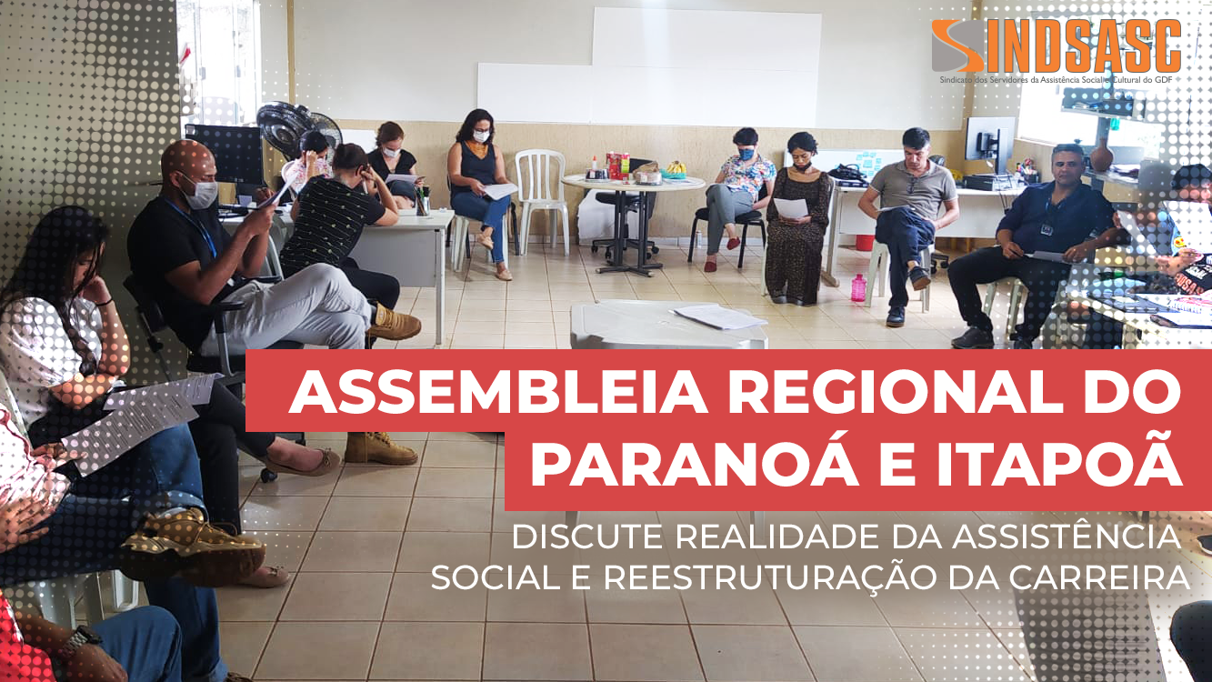 ASSEMBLEIA REGIONAL DO PARANOÁ E ITAPOÃ DISCUTE REALIDADE DA ASSISTÊNCIA SOCIAL E REESTRUTURAÇÃO DA CARREIRA