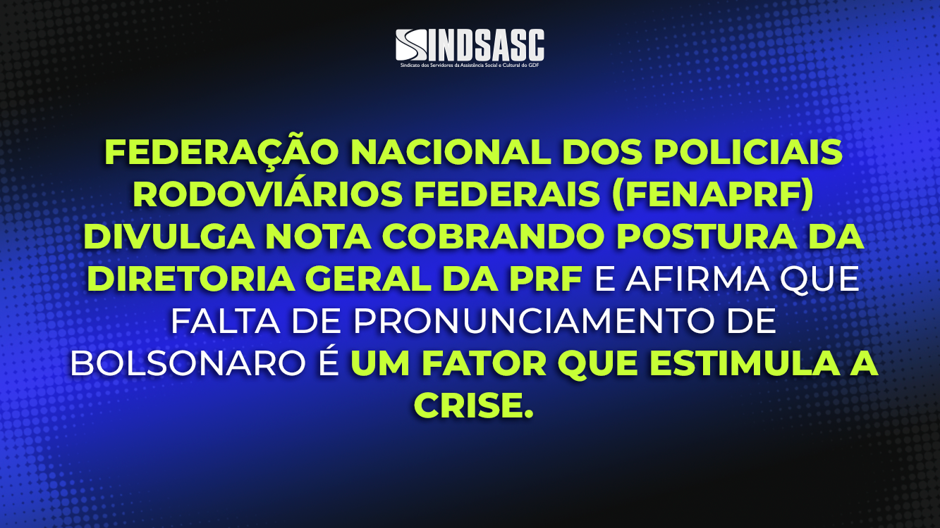 FEDERAÇÃO NACIONAL DOS POLICIAIS RODOVIÁRIOS FEDERAIS (FenaPRF) divulga nota cobrando postura da Diretoria Geral da PRF e afirma que falta de pronunciamento de Bolsonaro é um fator que estimula a crise. 