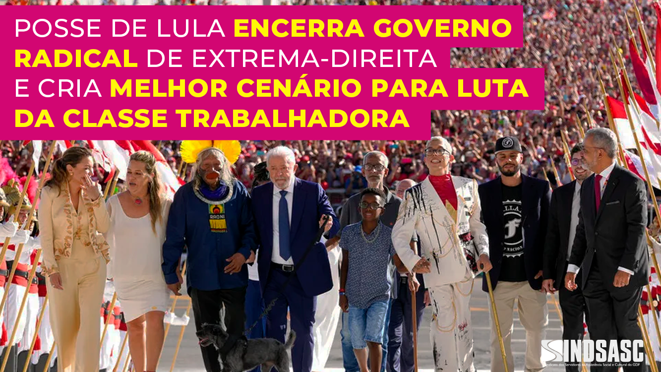 POSSE DE LULA ENCERRA GOVERNO RADICAL DE EXTREMA-DIREITA E CRIA MELHOR CENÁRIO PARA LUTA DA CLASSE TRABALHADORA