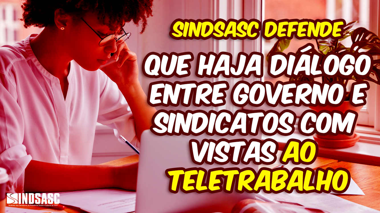 SINDSASC DEFENDE QUE HAJA DIÁLOGO ENTRE GOVERNO E SINDICATOS COM VISTAS AO TELETRABALHO