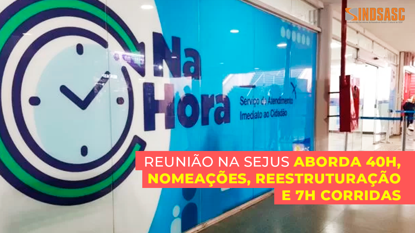 REUNIÃO NA SEJUS ABORDA 40H, NOMEAÇÕES, REESTRUTURAÇÃO E 7H CORRIDAS