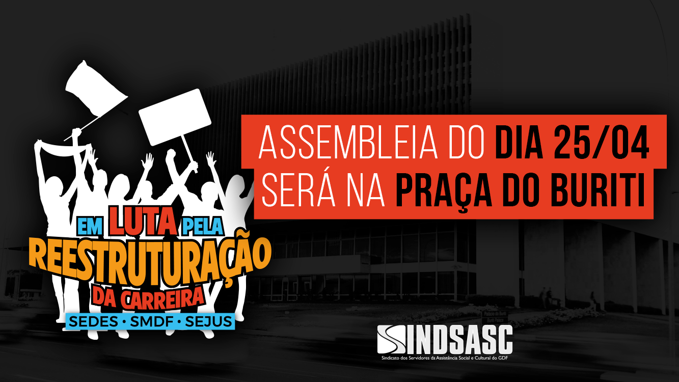 ASSEMBLEIA DO DIA 25/04 SERÁ NA PRAÇA DO BURITI