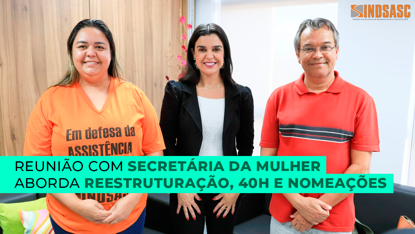 REUNIÃO COM SECRETÁRIA DA MULHER ABORDA REESTRUTURAÇÃO, 40H E NOMEAÇÕES