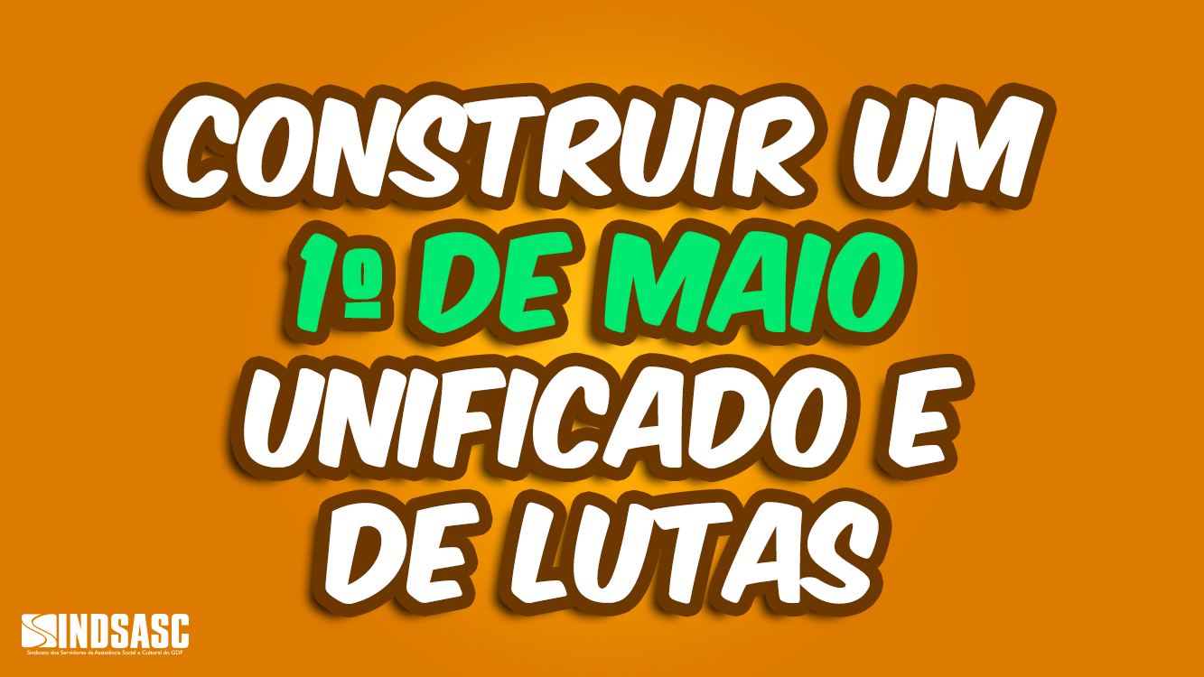 CONSTRUIR UM 1º DE MAIO UNIFICADO E DE LUTAS