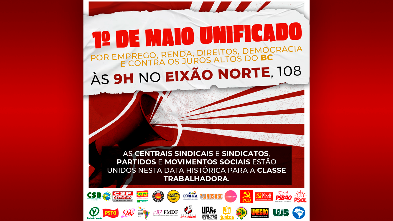 CENTRAL SINDICAL PÚBLICA ADERE AO ATO DO PRIMEIRO DE MAIO UNIFICADO |  POR EMPREGO, RENDA, DIREITOS, DEMOCRACIA E CONTRA OS JUROS ALTOS DO BC