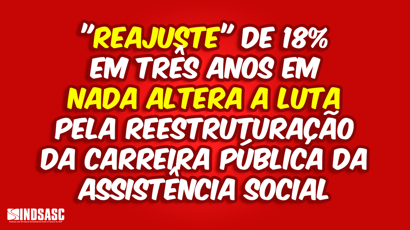 SANÇÃO DO "REAJUSTE" DE 18% EM TRÊS ANOS EM NADA ALTERA A LUTA PELA REESTRUTURAÇÃO DA CARREIRA PÚBLICA DA ASSISTÊNCIA SOCIAL