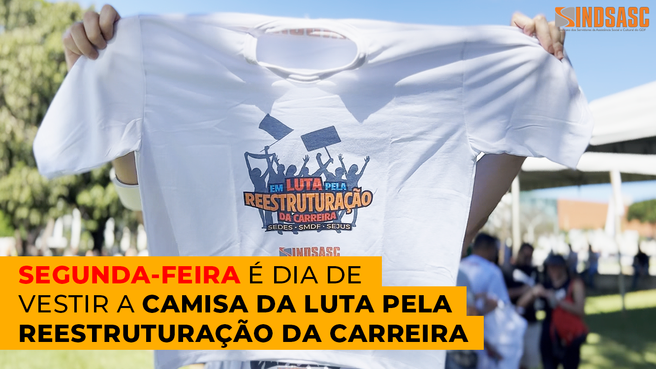 SEGUNDA-FEIRA É DIA DE VESTIR A CAMISA DA LUTA PELA REESTRUTURAÇÃO DA CARREIRA