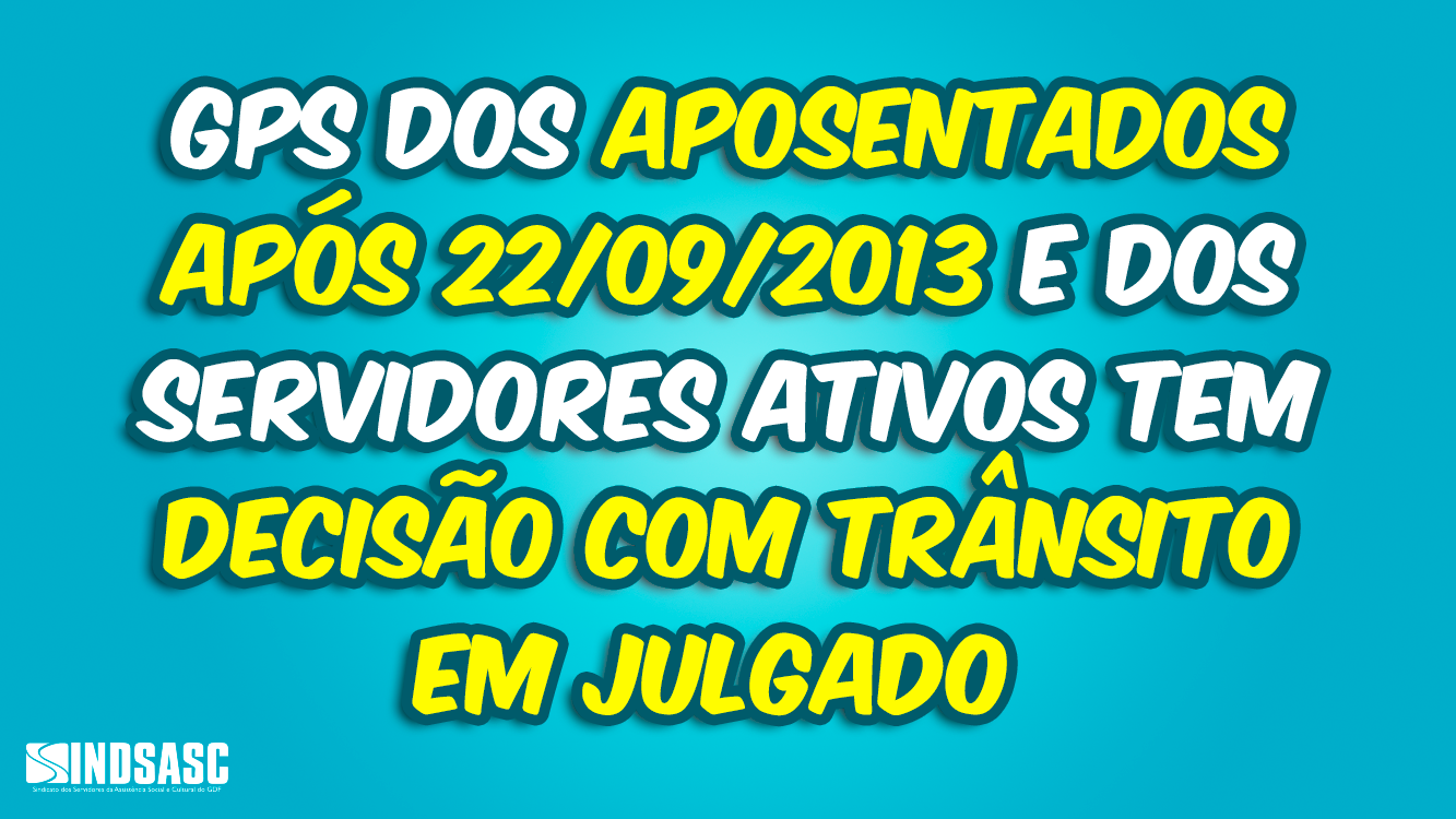 GPS DOS APOSENTADOS APÓS 22/09/2013 E DOS SERVIDORES ATIVOS TEM DECISÃO COM TRÂNSITO EM JULGADO