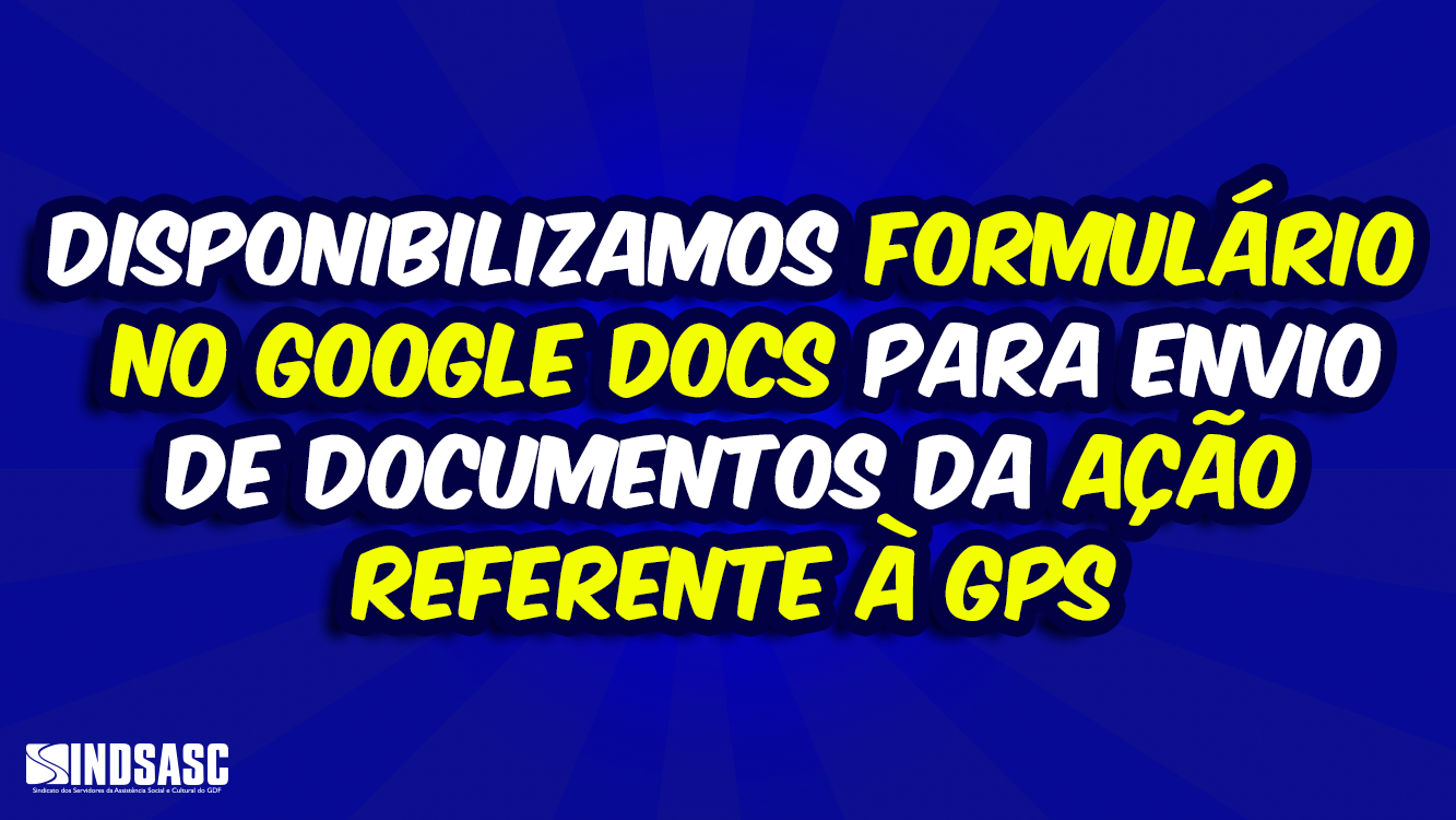 DISPONIBILIZAMOS FORMULÁRIO NO GOOGLE DOCS PARA ENVIO DE DOCUMENTOS DA AÇÃO REFERENTE À GPS