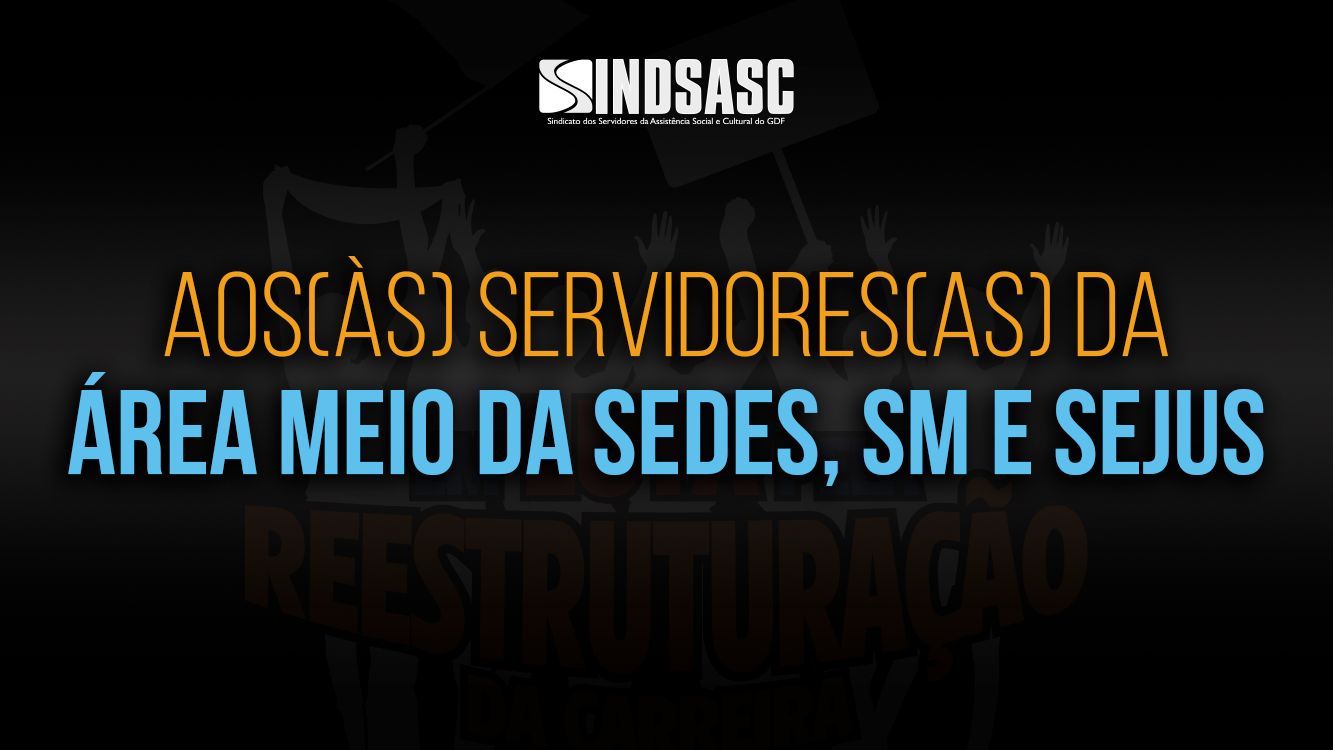 AOS(ÀS) SERVIDORES(AS) DA ÁREA MEIO DA SEDES, SM E SEJUS