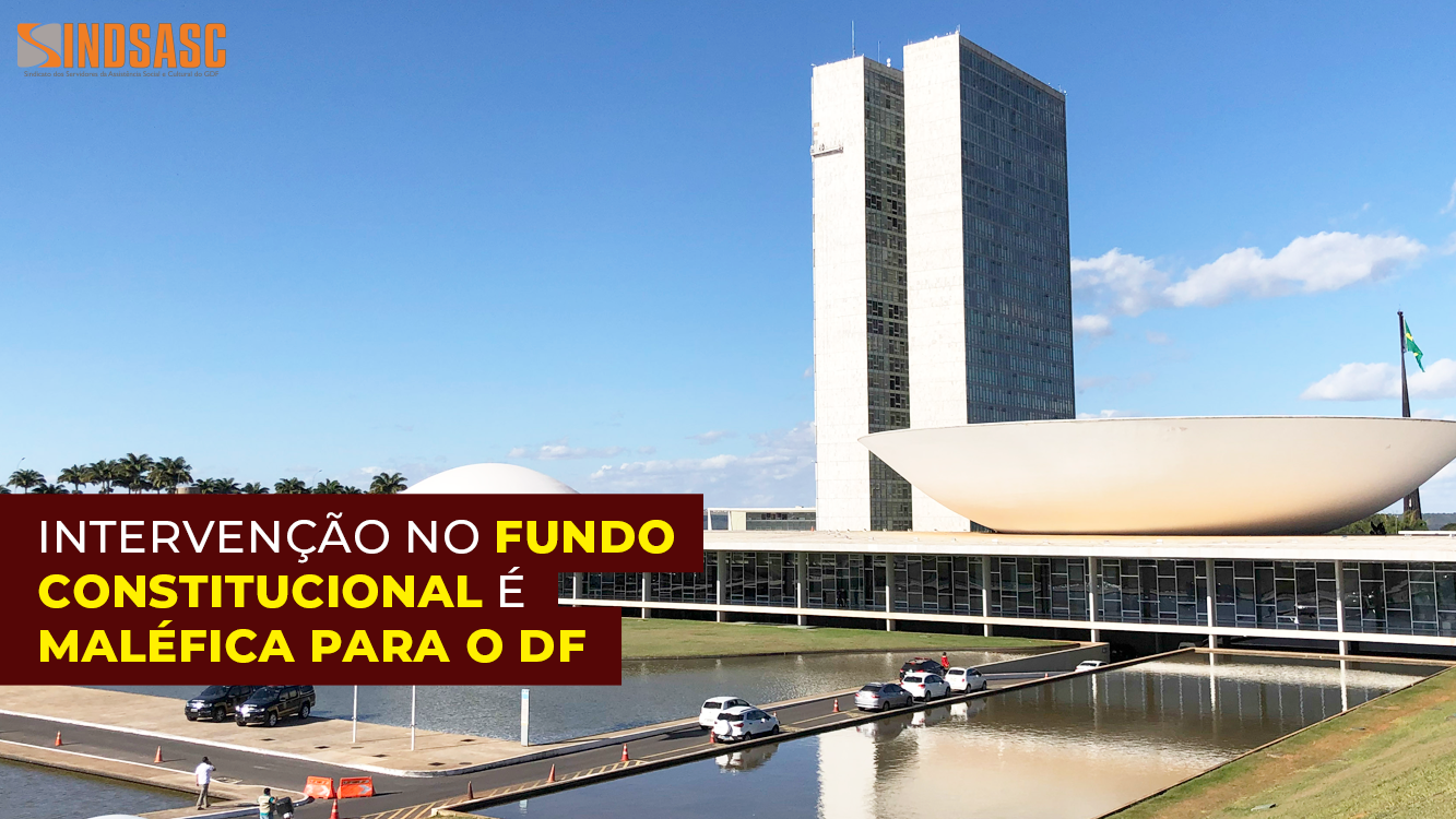 INTERVENÇÃO NO FUNDO CONSTITUCIONAL É MALÉFICA PARA O DF