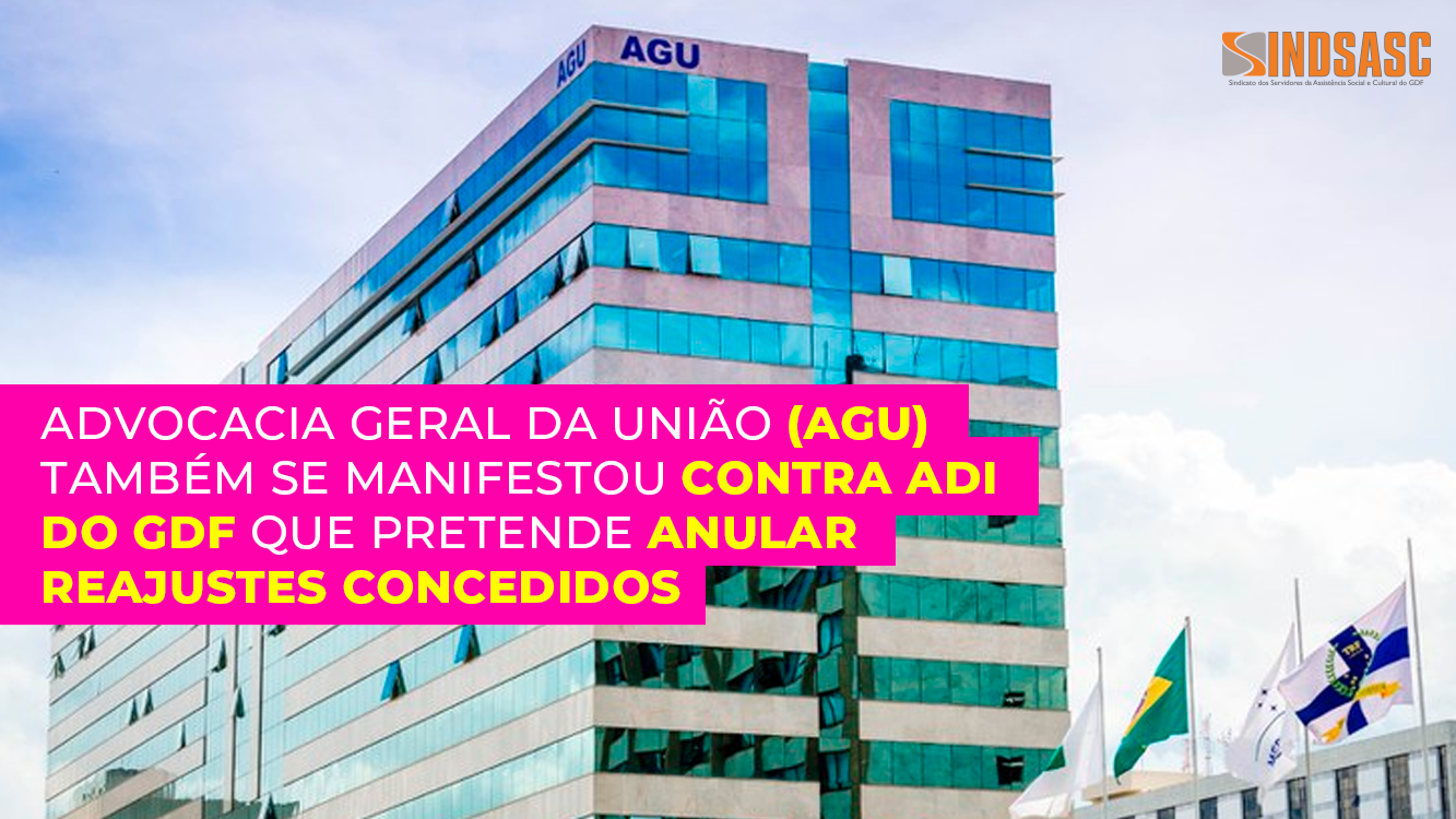 ADVOCACIA GERAL DA UNIÃO (AGU) TAMBÉM SE MANIFESTOU CONTRA ADI DO GDF QUE PRETENDE ANULAR REAJUSTES CONCEDIDOS