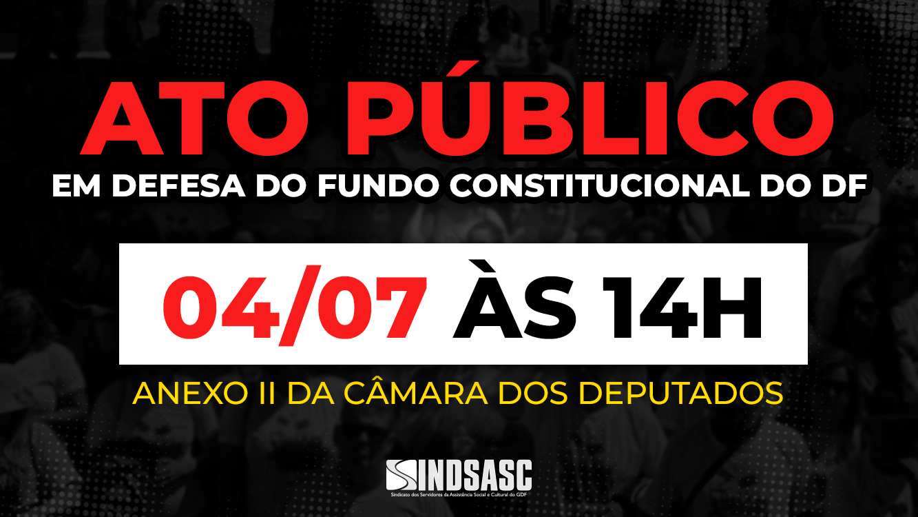 SINDSASC PROMOVE ATO PÚBLICO EM DEFESA DO FUNDO CONSTITUCIONAL DO DF