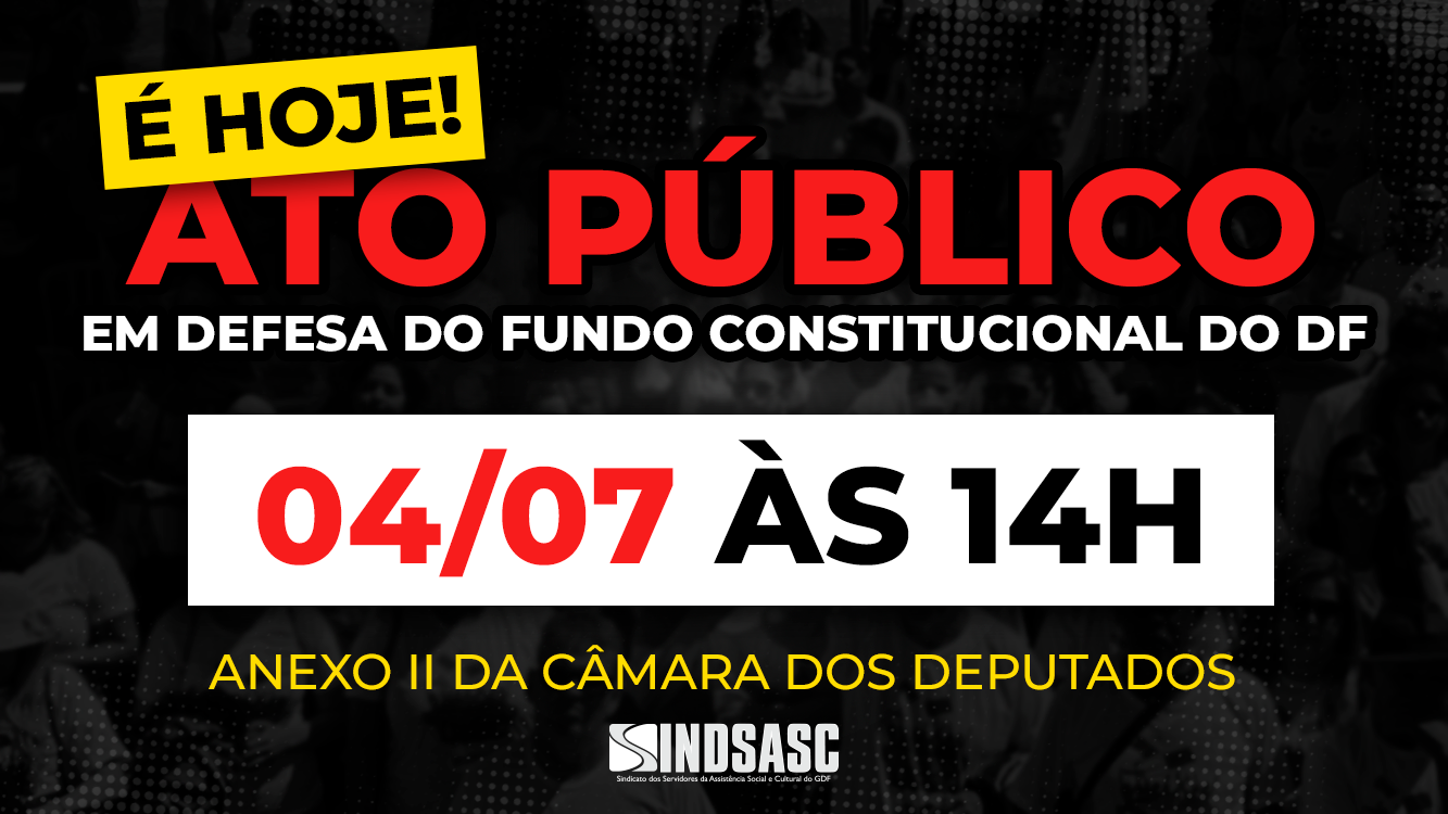 É HOJE! ATO PÚBLICO EM DEFESA DO FUNDO CONSTITUCIONAL DO DF