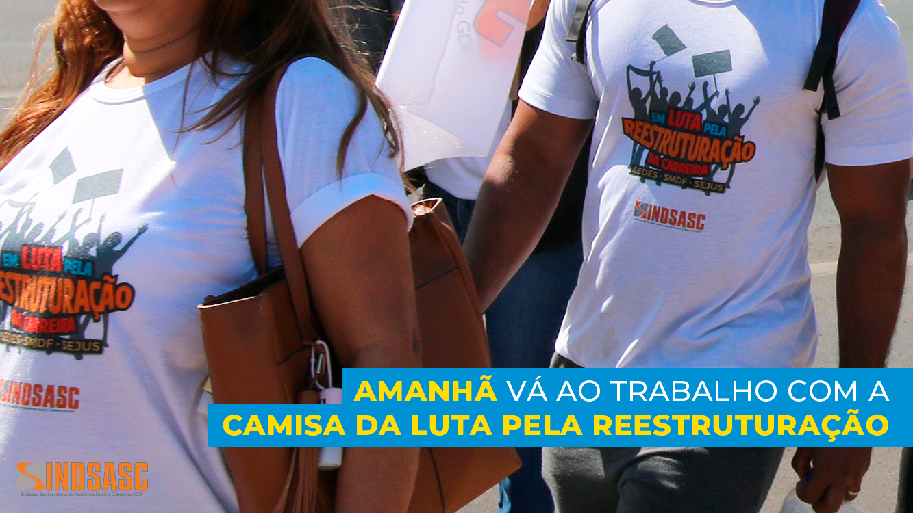 AMANHÃ VÁ AO TRABALHO COM A CAMISA DA LUTA PELA REESTRUTURAÇÃO