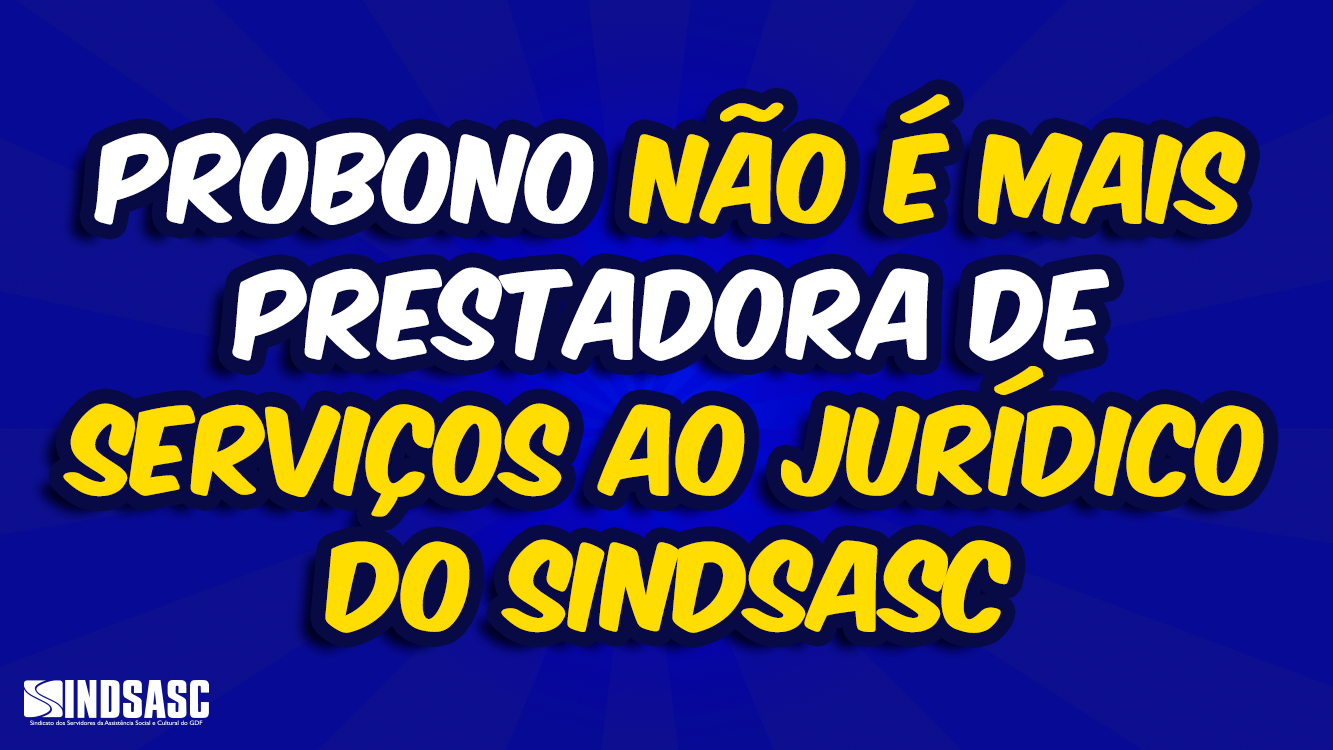 PROBONO NÃO É MAIS PRESTADORA DE SERVIÇOS AO JURÍDICO DO SINDSASC