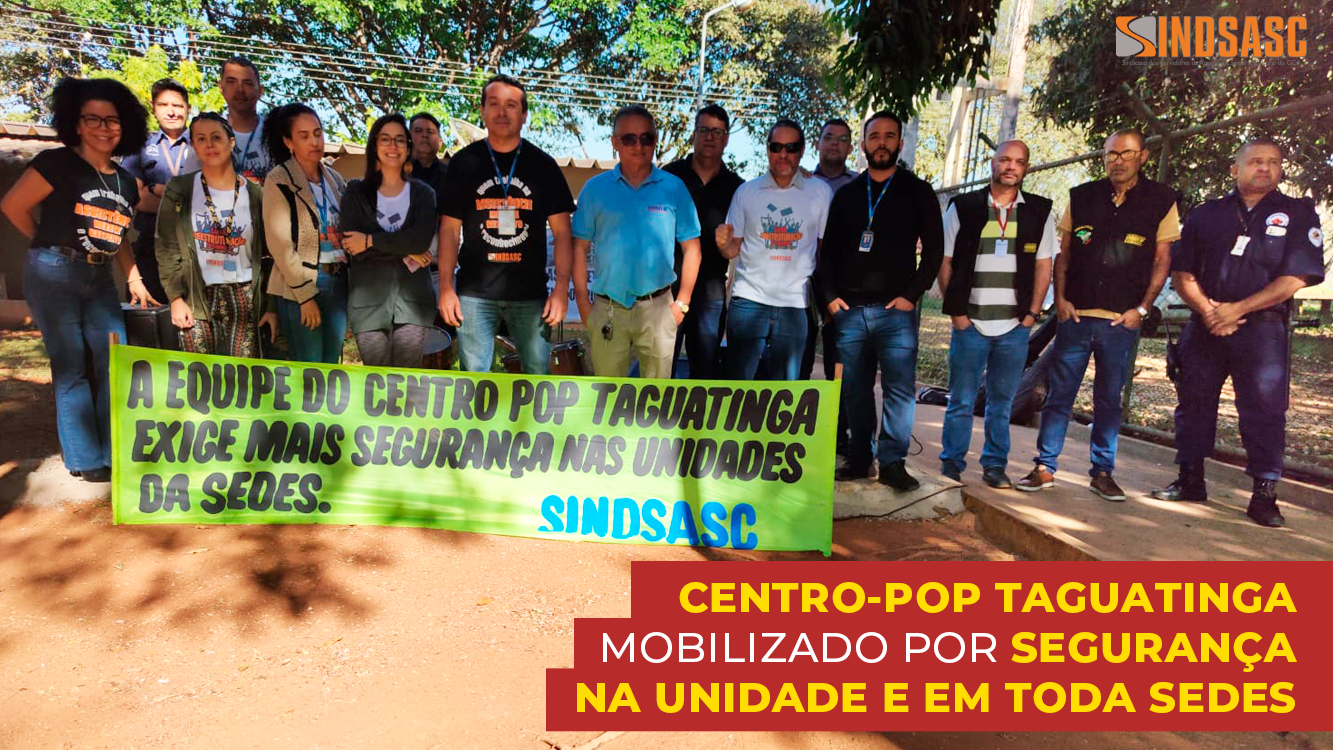 CENTRO-POP TAGUATINGA MOBILIZADO POR SEGURANÇA NA UNIDADE E EM TODA SEDES