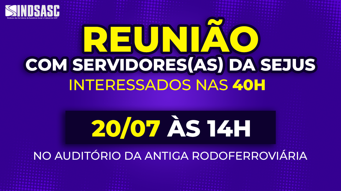 REUNIÃO COM SERVIDORES(AS) DA SEJUS - Interessados nas 40h