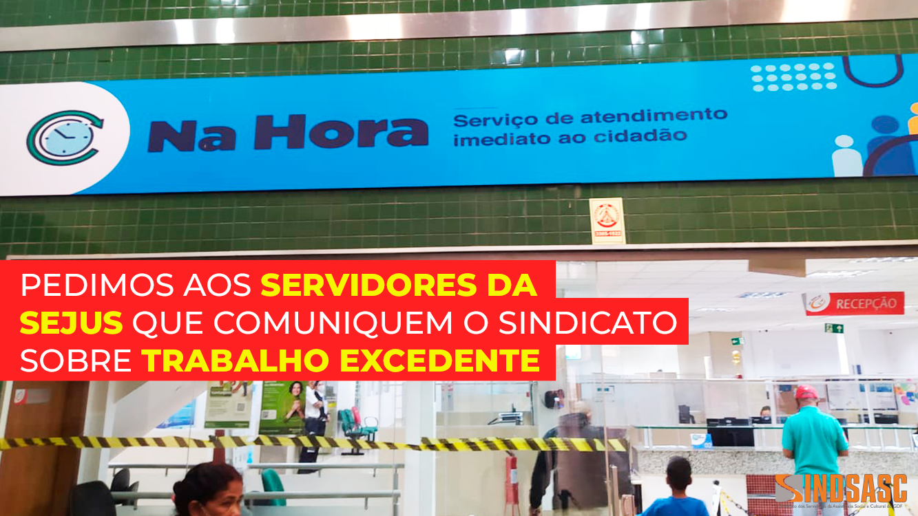 PEDIMOS AOS SERVIDORES DA SEJUS QUE COMUNIQUEM O SINDICATO SOBRE TRABALHO EXCEDENTE