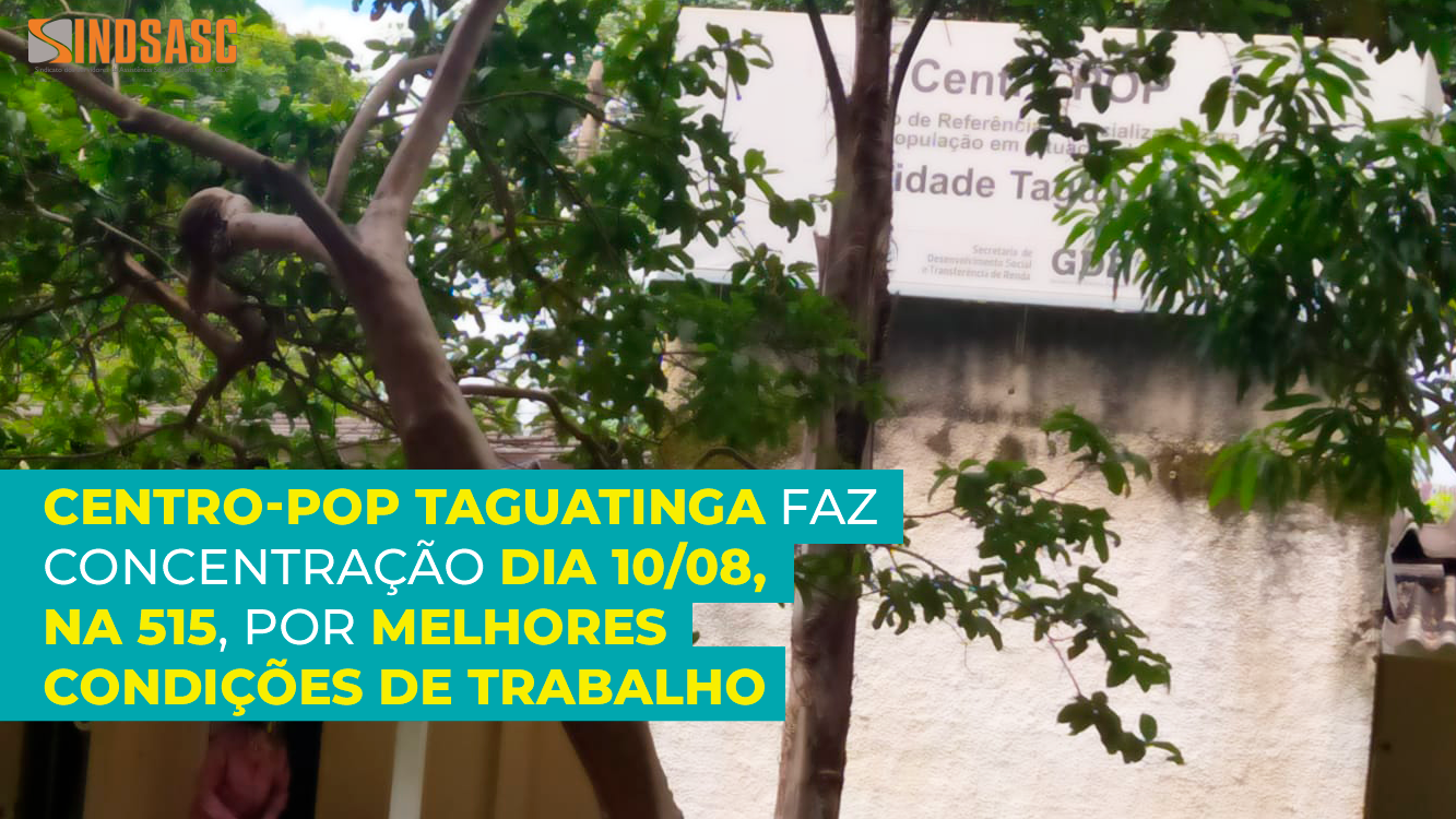 CENTRO-POP TAGUATINGA FAZ CONCENTRAÇÃO DIA 10/08, NA 515, POR MELHORES CONDIÇÕES DE TRABALHO