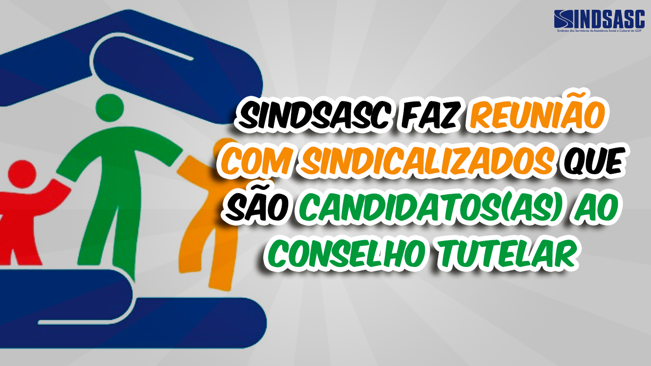 SINDSASC FAZ REUNIÃO COM SINDICALIZADOS QUE SÃO CANDIDATOS(AS) AO CONSELHO TUTELAR