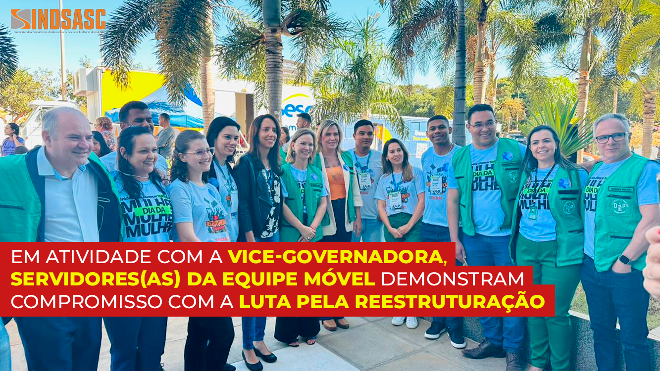 EM ATIVIDADE COM A VICE-GOVERNADORA, SERVIDORES(AS) DA EQUIPE MÓVEL DEMONSTRAM COMPROMISSO COM A LUTA PELA REESTRUTURAÇÃO