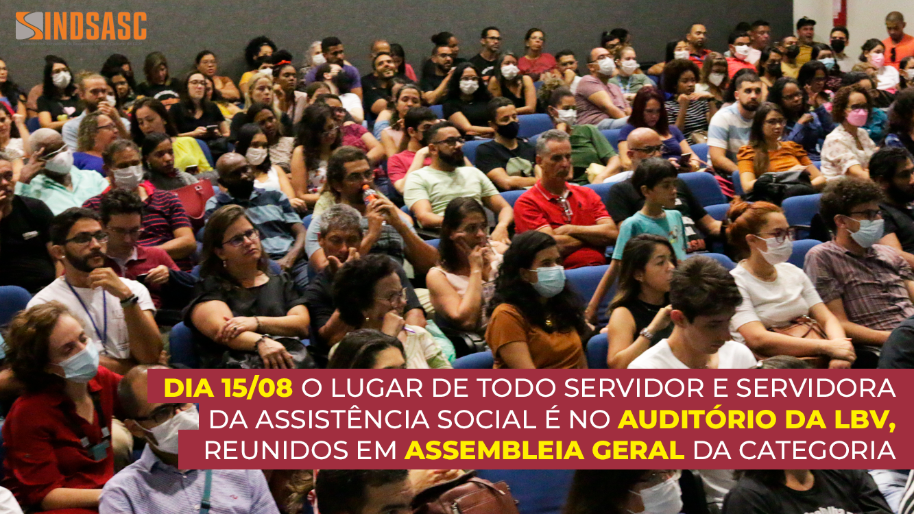 DIA 15/08 O LUGAR DE TODO SERVIDOR E SERVIDORA DA ASSISTÊNCIA SOCIAL É NO AUDITÓRIO DA LBV, REUNIDOS EM ASSEMBLEIA GERAL DA CATEGORIA