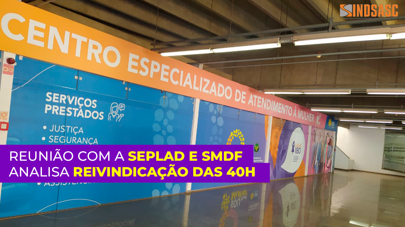 REUNIÃO COM A SEPLAD E SMDF ANALISA REIVINDICAÇÃO DAS 40H