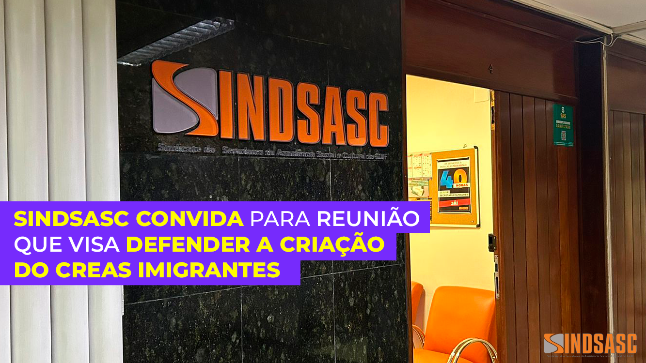 SINDSASC CONVIDA PARA REUNIÃO QUE VISA DEFENDER A CRIAÇÃO DO CREAS IMIGRANTES