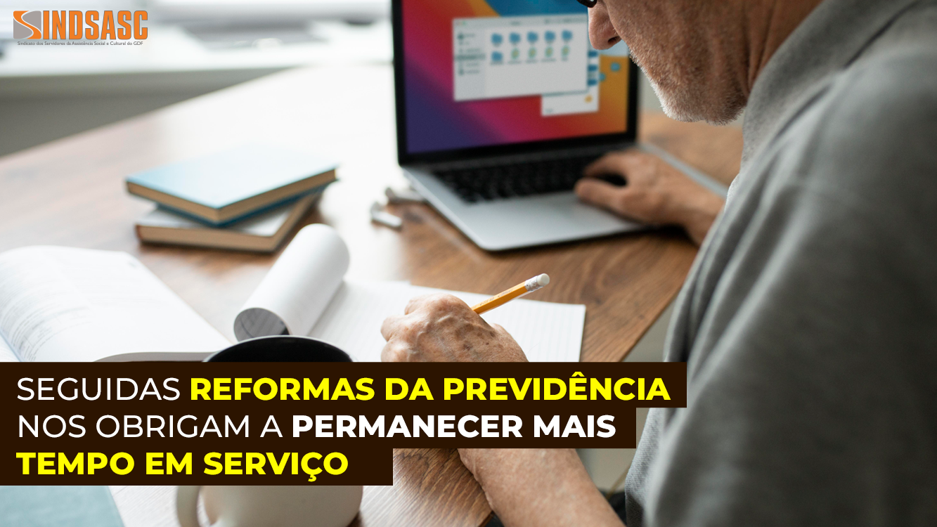 SEGUIDAS REFORMAS DA PREVIDÊNCIA NOS OBRIGAM A PERMANECER MAIS TEMPO EM SERVIÇO