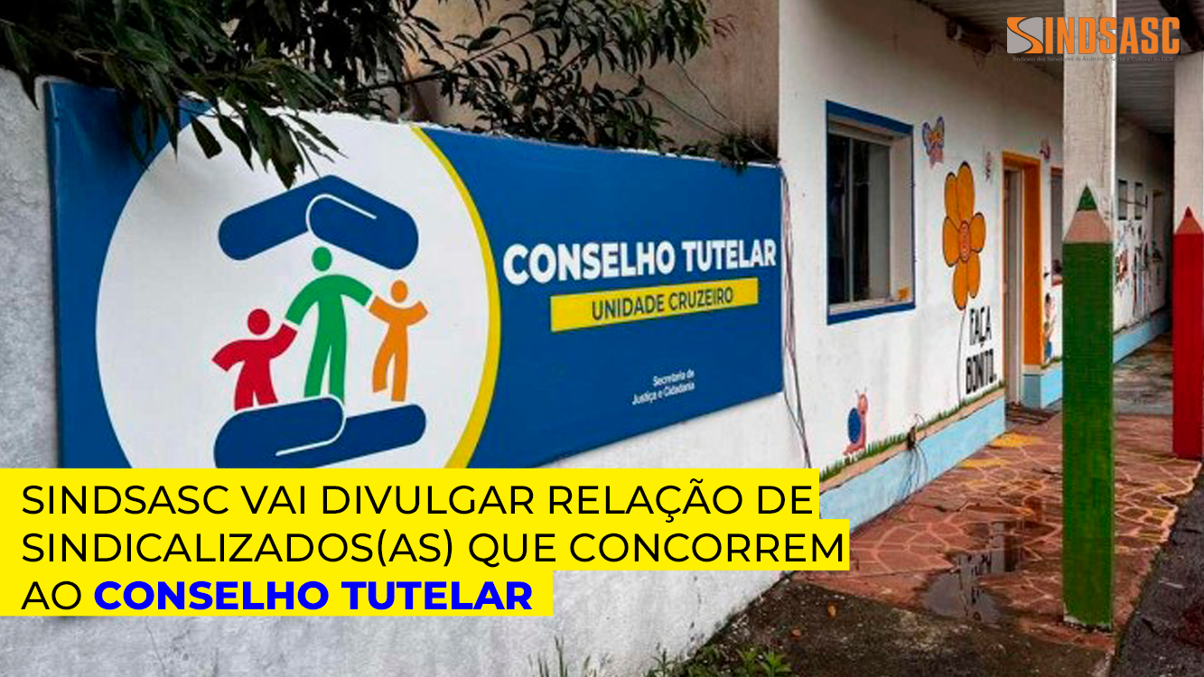 SINDSASC VAI DIVULGAR RELAÇÃO DE SINDICALIZADOS(AS) QUE CONCORREM AO CONSELHO TUTELAR