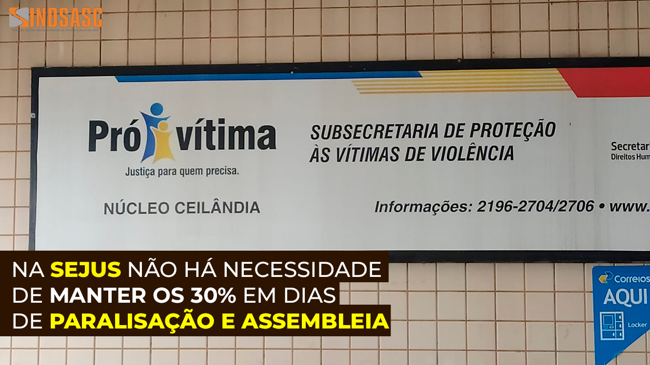 NA SEJUS NÃO HÁ NECESSIDADE DE MANTER OS 30% EM DIAS DE PARALISAÇÃO E ASSEMBLEIA