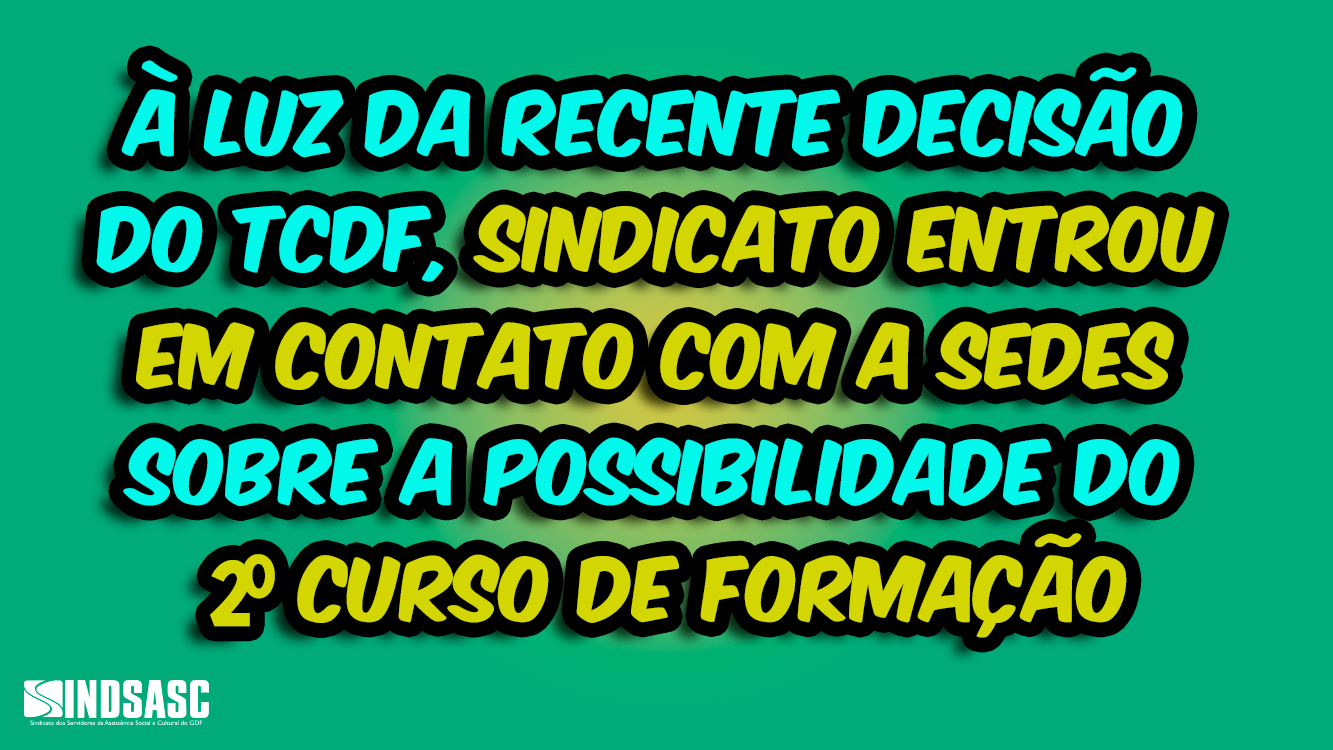 À LUZ DA RECENTE DECISÃO DO TCDF, SINDICATO ENTROU EM CONTATO COM A SEDES SOBRE A POSSIBILIDADE DO 2º CURSO DE FORMAÇÃO