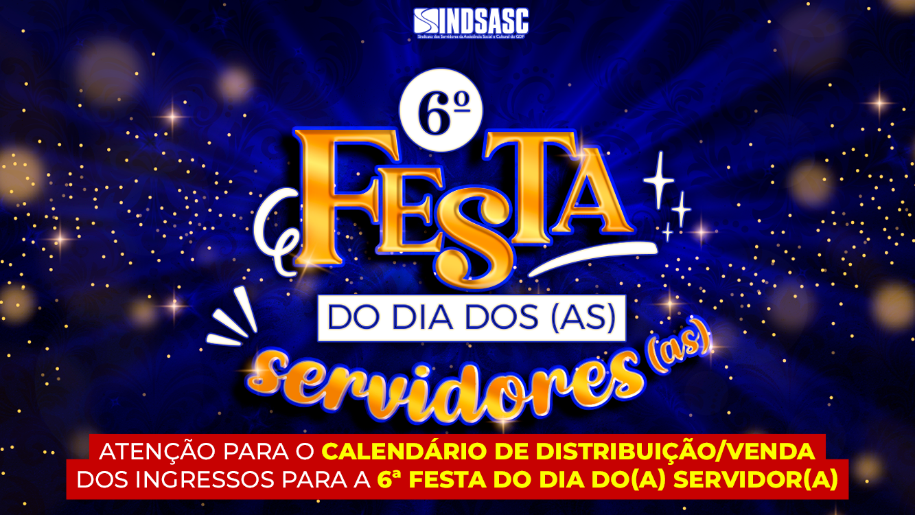 ATENÇÃO PARA O CALENDÁRIO DE DISTRIBUIÇÃO/VENDA DOS INGRESSOS PARA A 6ª FESTA DO DIA DO(A) SERVIDOR(A)