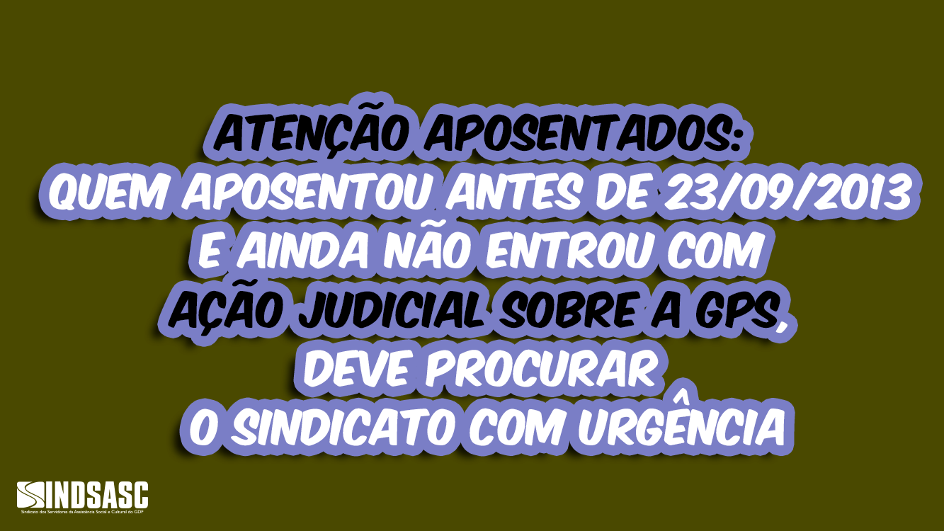 ATENÇÃO APOSENTADOS: QUEM APOSENTOU ANTES DE 23 DE SETEMBRO 2013 E AINDA NÃO ENTROU COM AÇÃO JUDICIAL SOBRE A GPS, DEVE PROCURAR O SINDICATO COM URGÊNCIA.