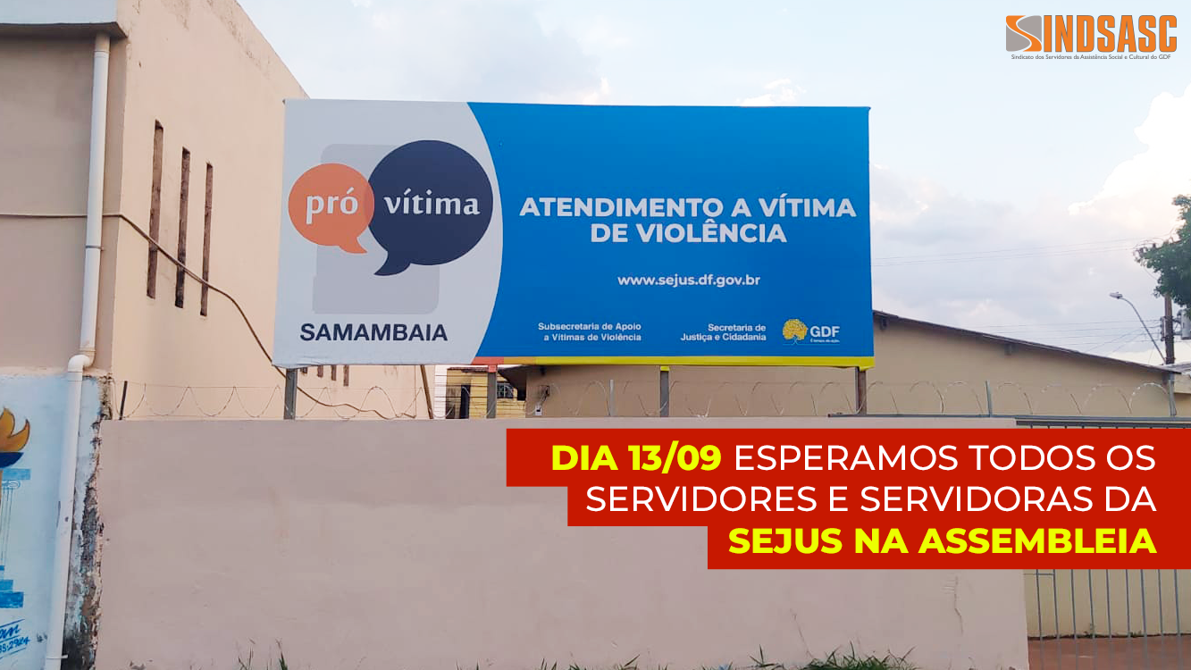 DIA 13/09 ESPERAMOS TODOS OS SERVIDORES E SERVIDORAS DA SEJUS NA ASSEMBLEIA