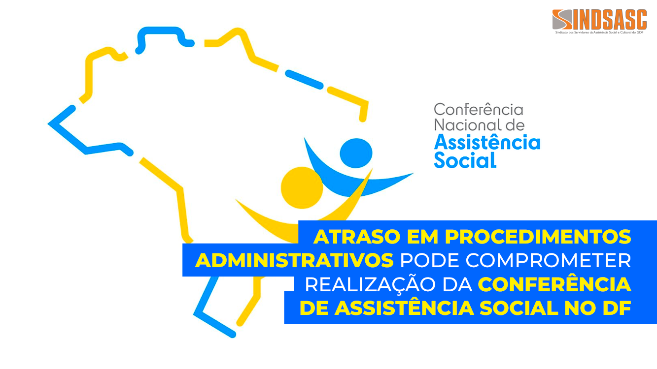 ATRASO EM PROCEDIMENTOS ADMINISTRATIVOS PODE COMPROMETER REALIZAÇÃO DA CONFERÊNCIA DE ASSISTÊNCIA SOCIAL NO DF