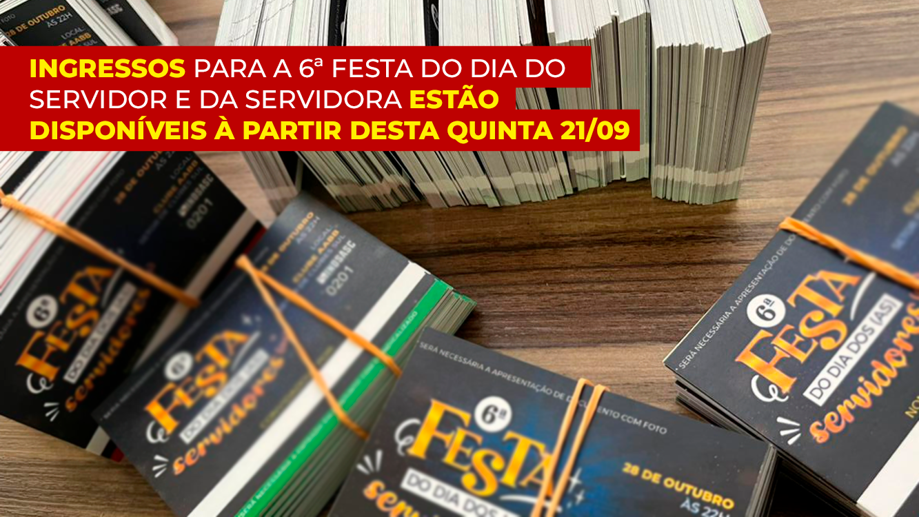 INGRESSOS PARA A 6ª FESTA DO DIA DO SERVIDOR E DA SERVIDORA ESTÃO DISPONÍVEIS À PARTIR DESTA QUINTA 21/09