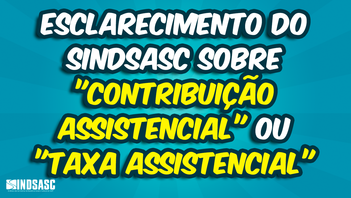 ESCLARECIMENTO DO SINDSASC SOBRE "CONTRIBUIÇÃO ASSISTENCIAL" OU "TAXA ASSISTENCIAL"