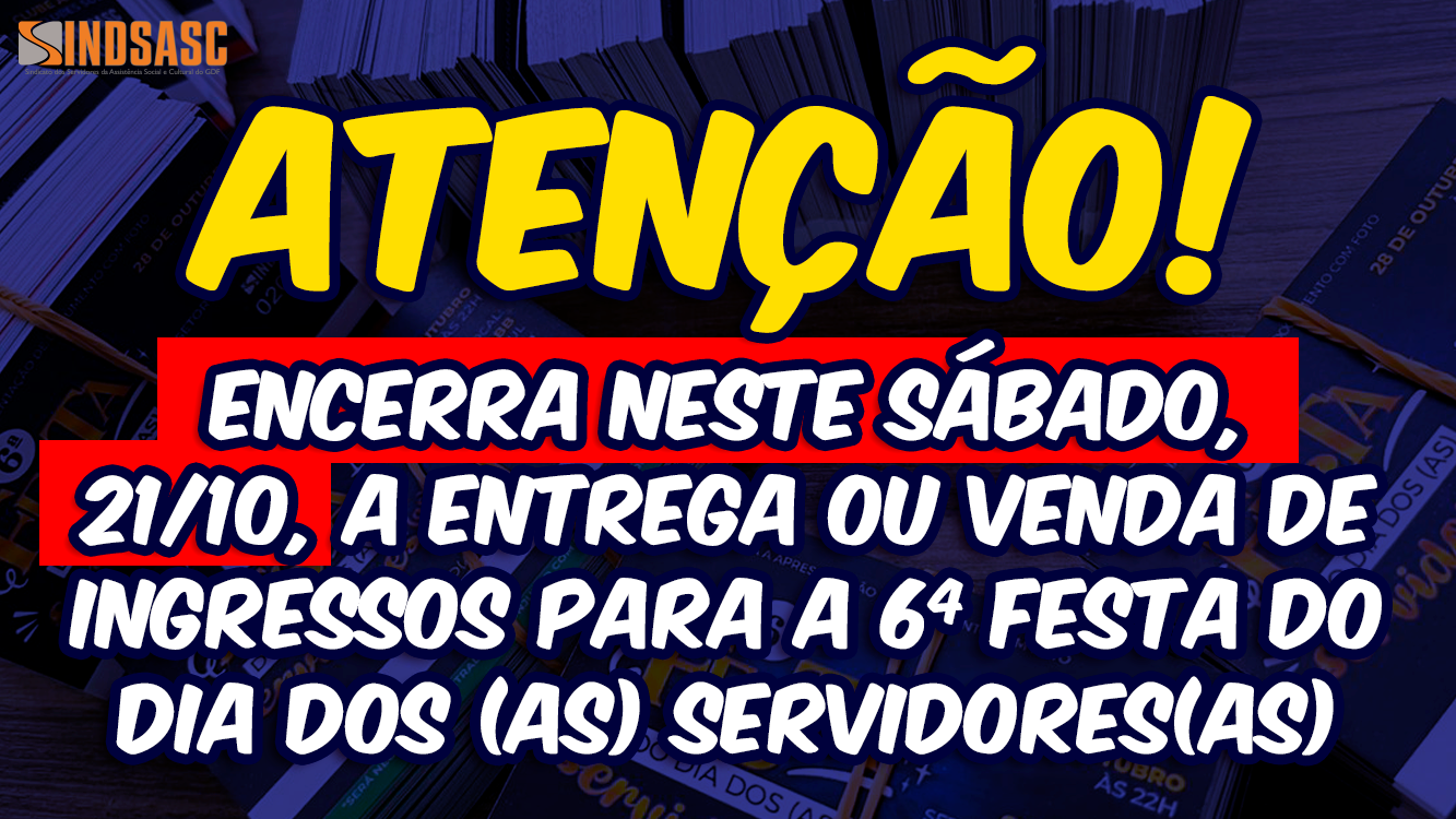 ATENÇÃO! ENCERRA NESTE SÁBADO, 21/10, A ENTREGA OU VENDA DE INGRESSOS PARA A 6ª FESTA DO DIA DOS(AS) SERVIDORES(AS)