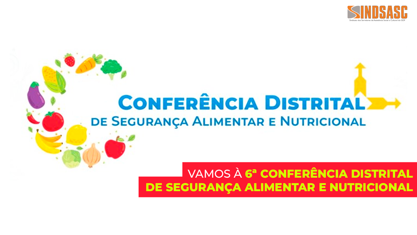 VAMOS À 6ª CONFERÊNCIA DISTRITAL DE SEGURANÇA ALIMENTAR E NUTRICIONAL