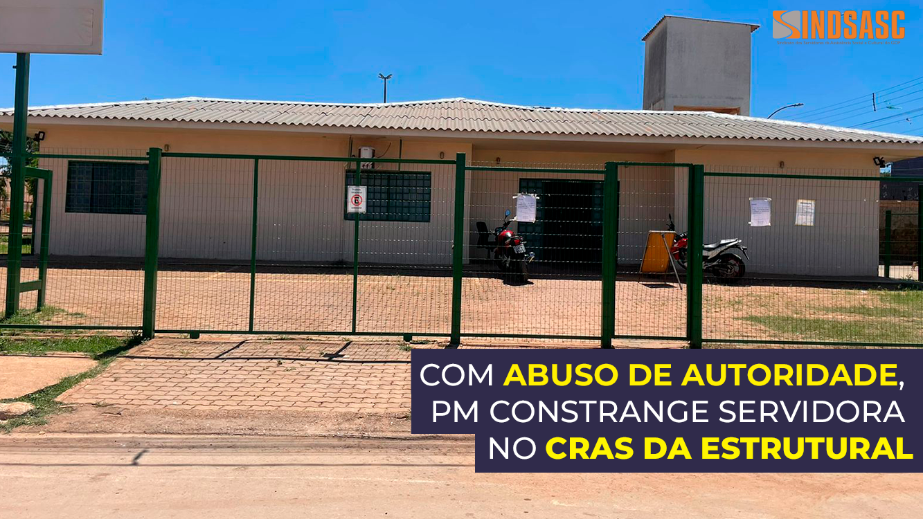 COM ABUSO DE AUTORIDADE, PM CONSTRANGE SERVIDORA NO CRAS DA ESTRUTURAL